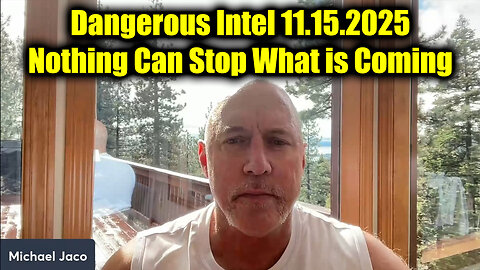 Michael Jaco Dangerous Intel 11.15.25 - Nothing Can Stop What is Coming!
