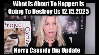 Kerry Cassidy Big Update 12.15.25 - What Is About To Happen Is Going To Destroy Us