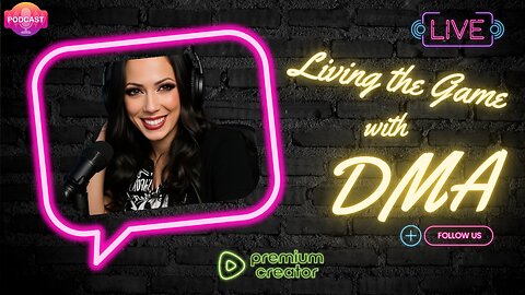 Living the Game with DMA! Podcast talk, Parenting & relationships, & streaming