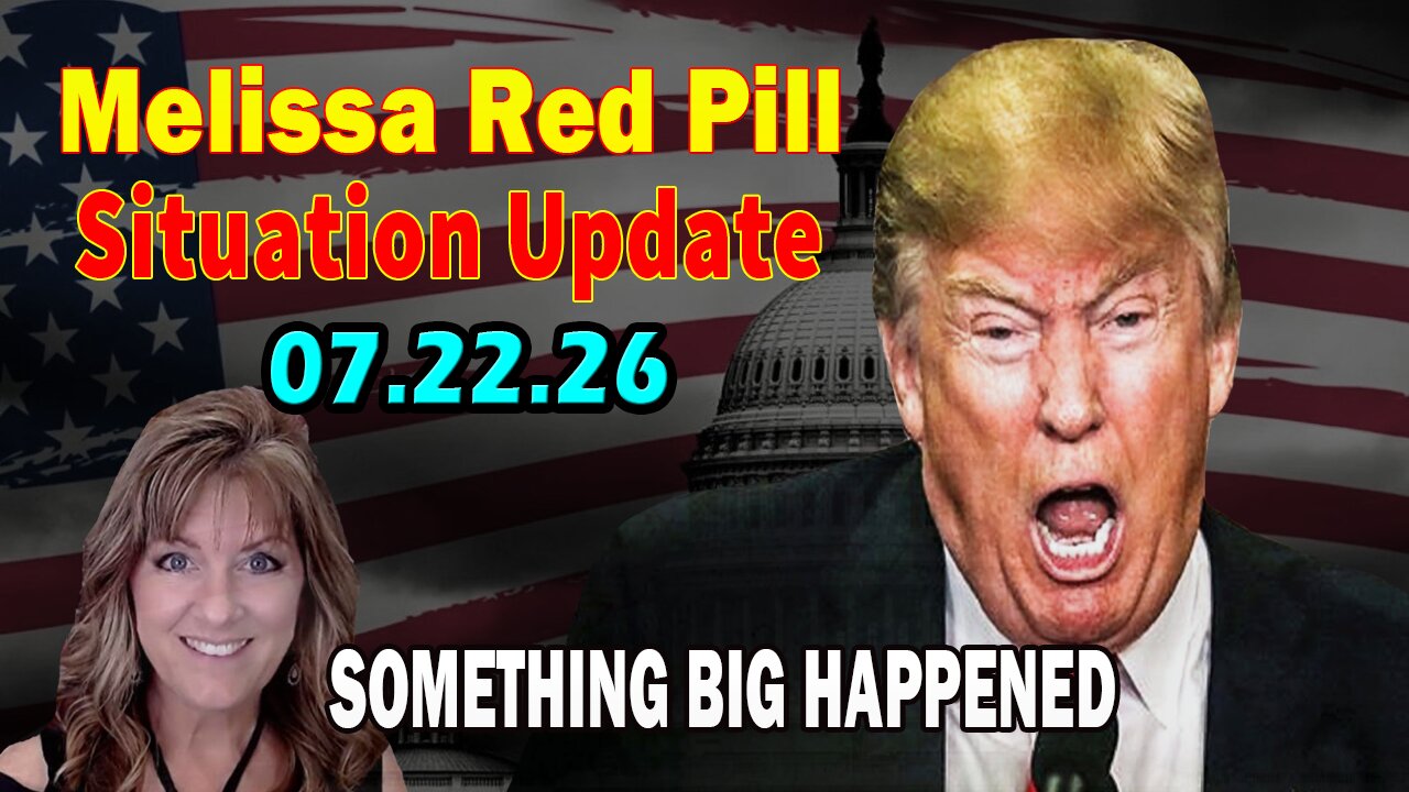 Melissa Red Pill: Something Big Happened Situation Update 7/22/26