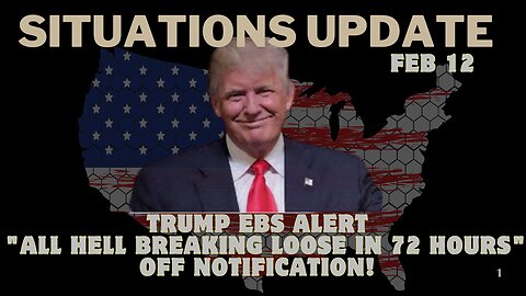 Situation Update: Trump EBS Alert – "All Hell Breaking Loose In 72 Hours" Off Notification!!! Feb 12