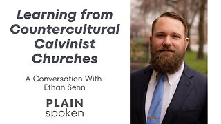 Learning from Countercultural Calvinist Churches - A Conversation with Ethan Senn