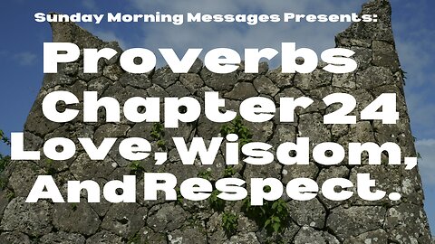 Wisdom, Love, and Respect-Proverbs Chapter 24