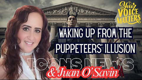 Waking Up from the Puppeteers' Illusion - Featuring ICONS News & Juan O'Savin