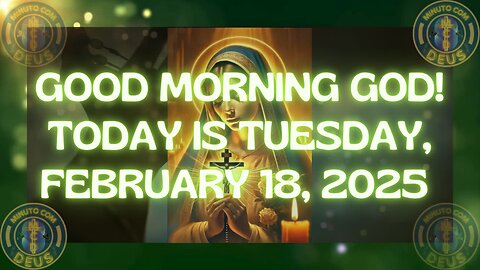 Good Morning God! Today is Tuesday, fabruary 18, 2025