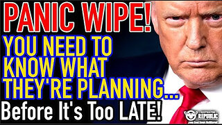 PANIC WIPE! You Need To Know What They're Planning! Before It's Too Late!