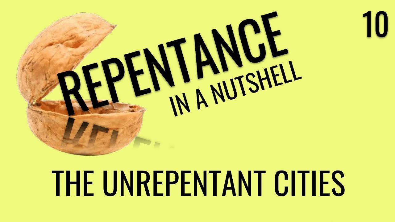 The Unrepentant Cities (Repentance In A Nutshell 10)