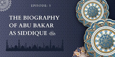 Biography of Abu Bakr As-Siddique (رَضِيَ ٱللَّٰهُ عَنْهُ) | Episode- 05 Urdu & English