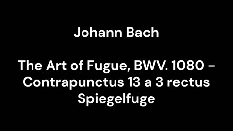 The Art of Fugue, BWV. 1080 - Contrapunctus 13 a 3 rectus Spiegelfuge