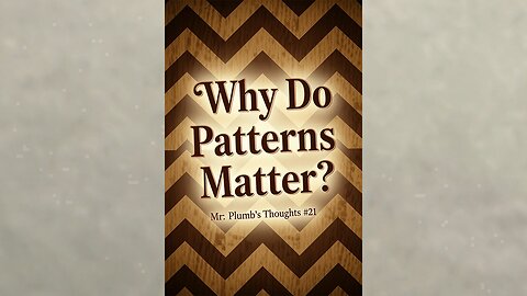 Why Do Patterns Matter? Mr. Plumb’s Thoughts #21