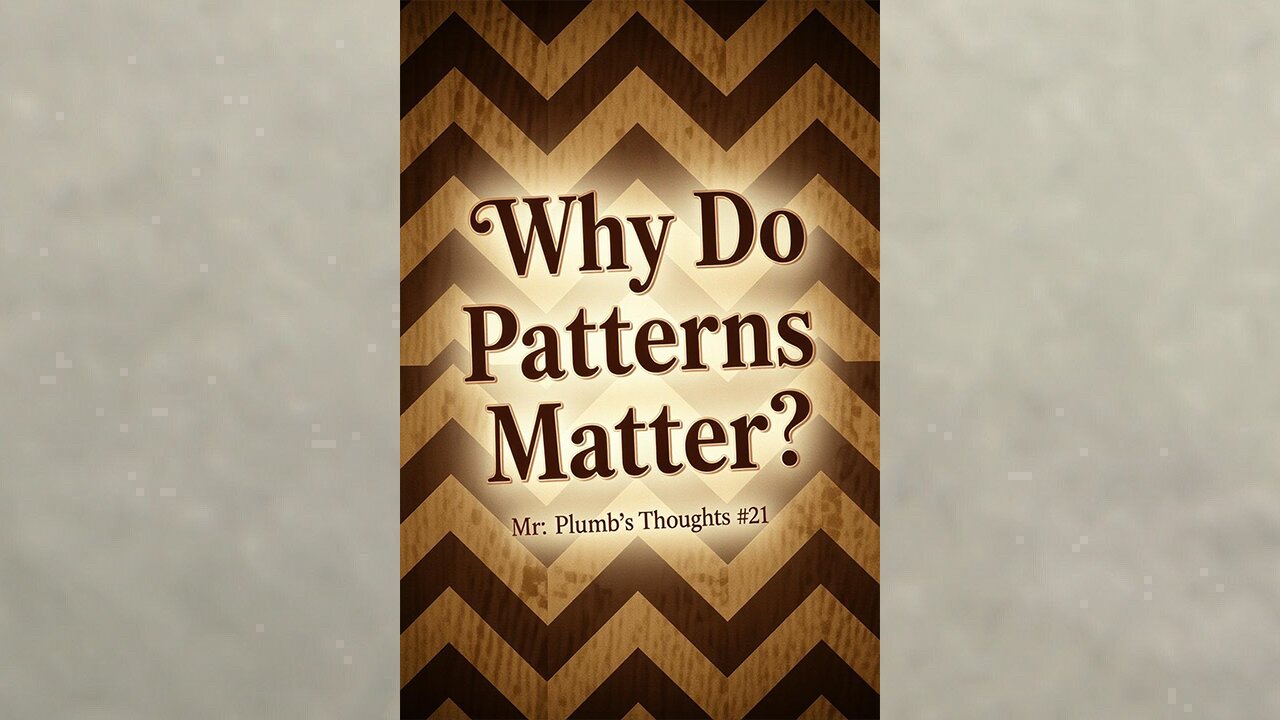 Why Do Patterns Matter? Mr. Plumb’s Thoughts #21