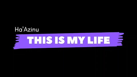 This is my life. - Ha'Azinu
