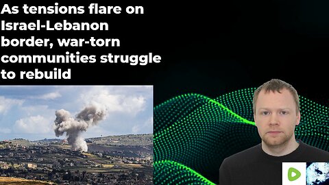 As tensions flare on Israel-Lebanon border, war-torn communities struggle to rebuild