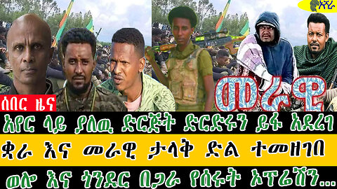 አየር ላይ ያለዉ ድርጅት ድርድሩን ይፋ አደረገ/ቋራ እና መራዊ ታላቅ ድል ተመዘገበ/ወሎ እና ጎንደር በጋራ የሰሩት ኦፕሬሽን…