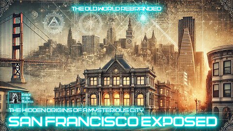 San Francisco Exposed: The Hidden Origins of a Old World Mysterious City
