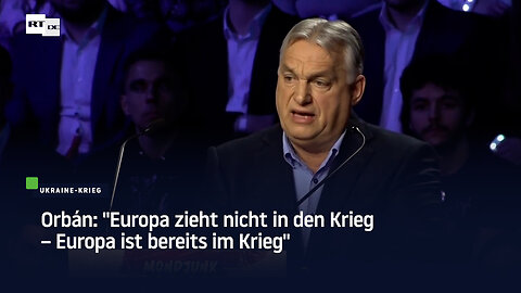 Orbán: "Europa zieht nicht in den Krieg – Europa ist bereits im Krieg"
