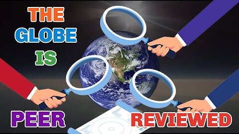 The GLOBE is peer reviewed on a Flat Earth