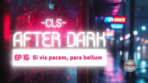 CLS AFTER DARK: EP 15 - Si vis pacem, para bellum