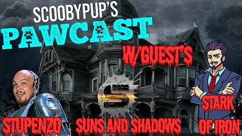SCOOBYPUP'S PAWCAST Ep. 33 W/Guest's STUPENZO, SUNS AND SHADOWS, & STARK OF IRON