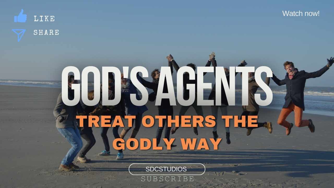 God's Agents (Treating Others Godly Way)