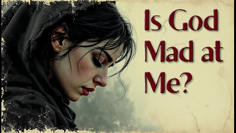 Is God Mad at Me?