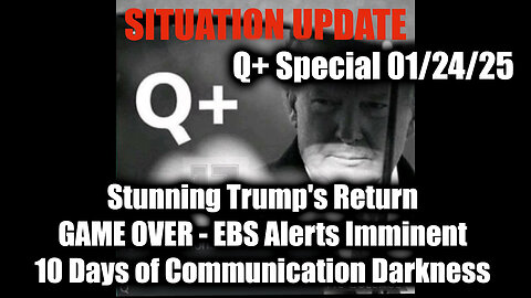 Situation Update 1/24/25 - Stunning Trump's Return,GAME OVER - EBS Alerts Imminent, Days of Darkness