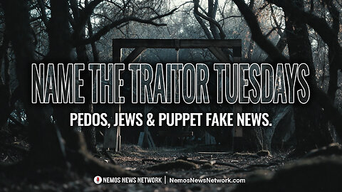 Name The Traitor Tuesdays #5: Pedos, Jews & Puppet Fake News.