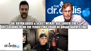 Dr. Bryan Ardis & Scott McKay: BIG SHOCK! They Are Cashing In On The Terrifying Trade Of Organ!