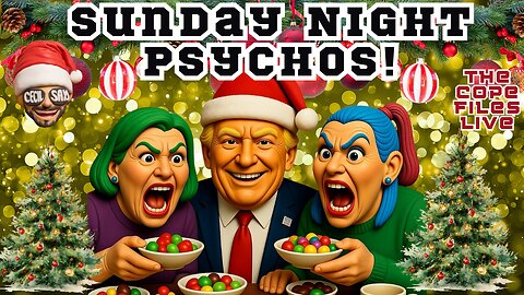 Sunday Night Psychos! All I Want For Christmas Is Liberal Freakouts.
