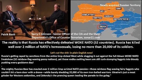 Larry C. Johnson, CIA: Briefing for German Intelligence: “The reality is that Russia has effectively defeated WOKE NATO (32 countries). Russia has killed well over 2 million of NATO's homosexuals, losing no more than 20,000 of its soldiers!