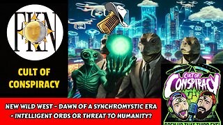 New Wild West - Dawn of a Synchromystic Era - Intelligent Orbs or Threat? | Cult of Conspiracy