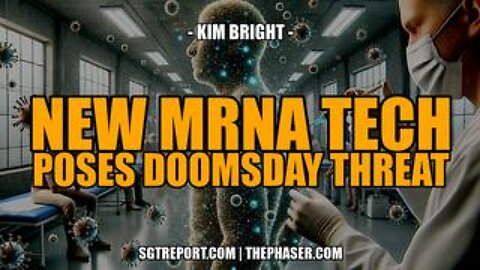 New MRNA Tech Poses Doomsday Threat -- Kim Bright