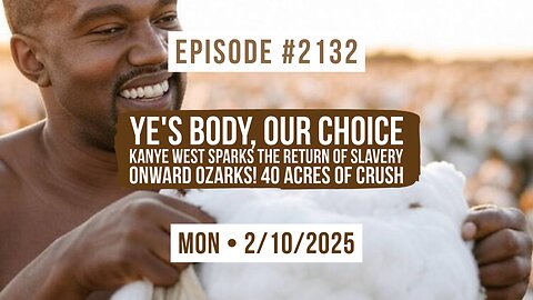 Owen Benjamin | #2132 Ye's Body, Our Choice - Kanye West Sparks The Return Of Slavery + Onward Ozarks! 40 Acres Of Crush