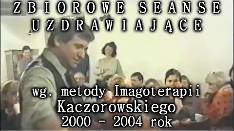 ZBIOROWE SEANSE UZDRAWIAJĄCE - METODY IMAGOTERAPII KACZOROWSKIEGO 2000 - 2004