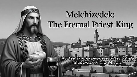 Melchizedek The Eternal Priest King: Weekly Comprehensive Bible Study
