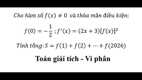 Toán Giải Tich: Cho hàm số f(x)≠0 và thỏa mãn điều kiện: f(0)=-1/2
