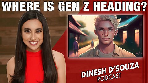 WHERE IS GEN Z HEADING? Dinesh D’Souza Podcast Ep1216twi