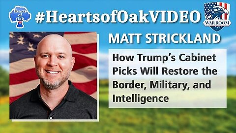 Hearts of Oak| Matt Strickland - How Trump's Cabinet Picks will Restore the Border