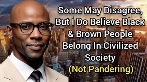 I DO Believe Black & Brown People Belong In Civilized Society