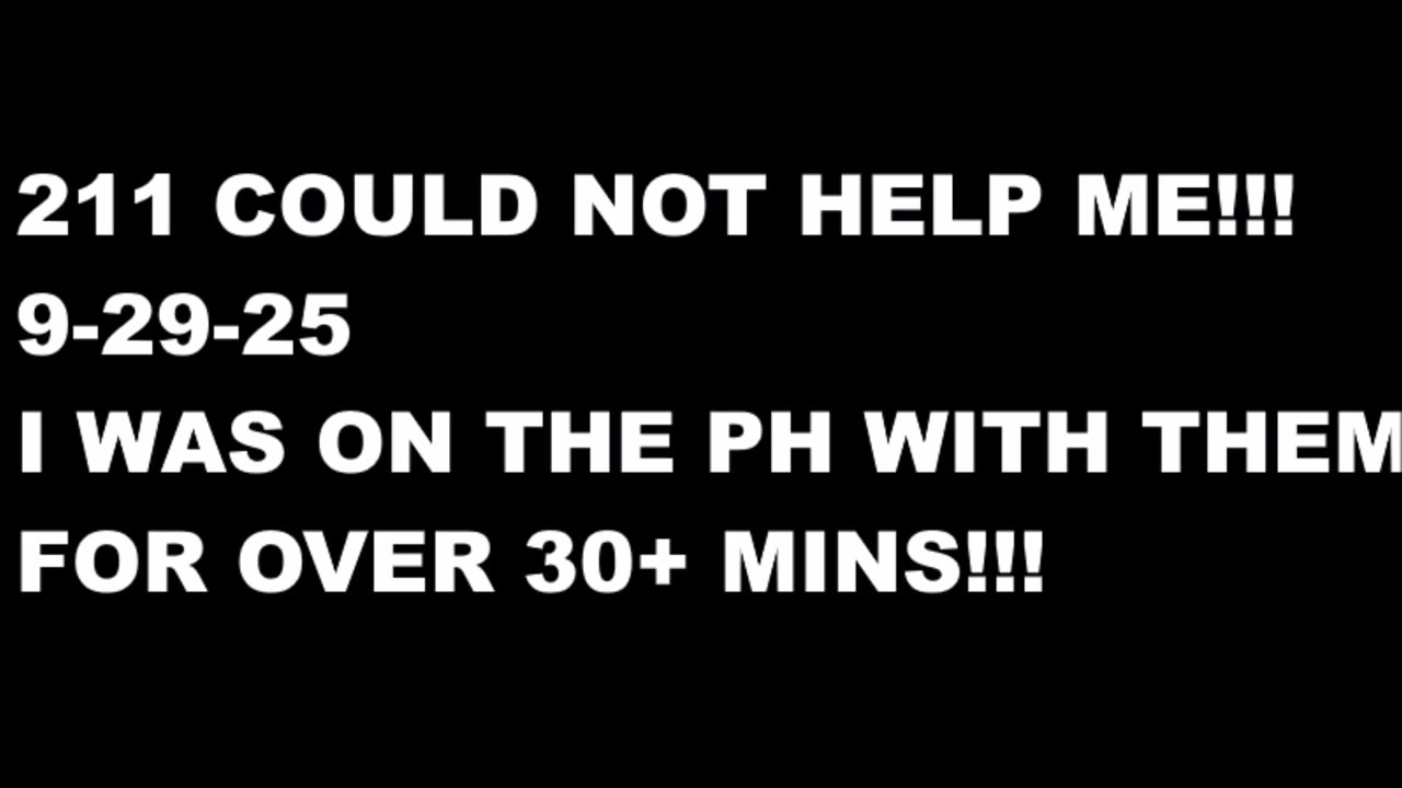 211 COULD NOT HELP ME ----9--29 --OVER 30+ MINS