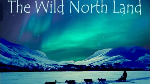The Wild North Land: The Story of a Winter Journey Across Northern America [AUDIOBOOK Part 2/2]