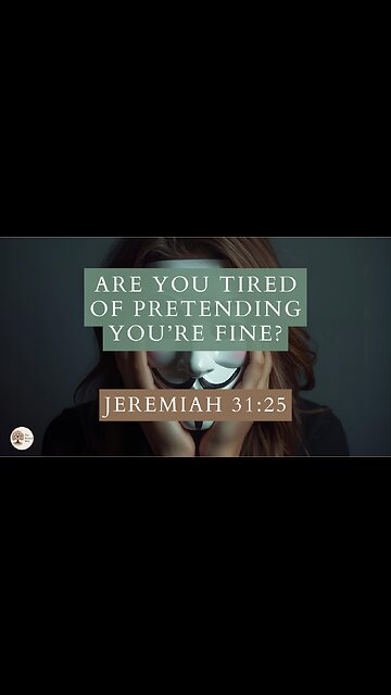 Are You Tired of Pretending You’re Fine? Jeremiah 31:25