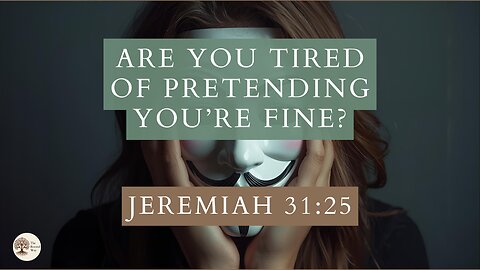 Are You Tired of Pretending You’re Fine? Jeremiah 31:25