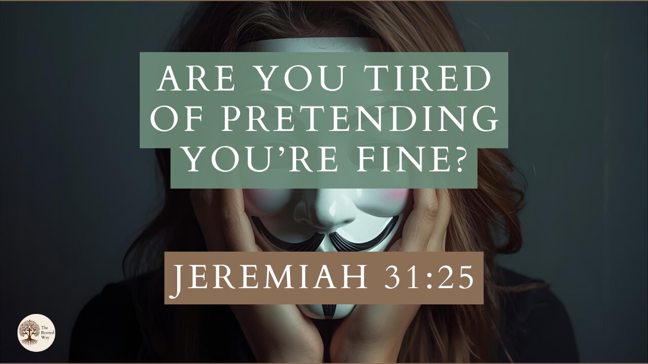 Are You Tired of Pretending You’re Fine? Jeremiah 31:25