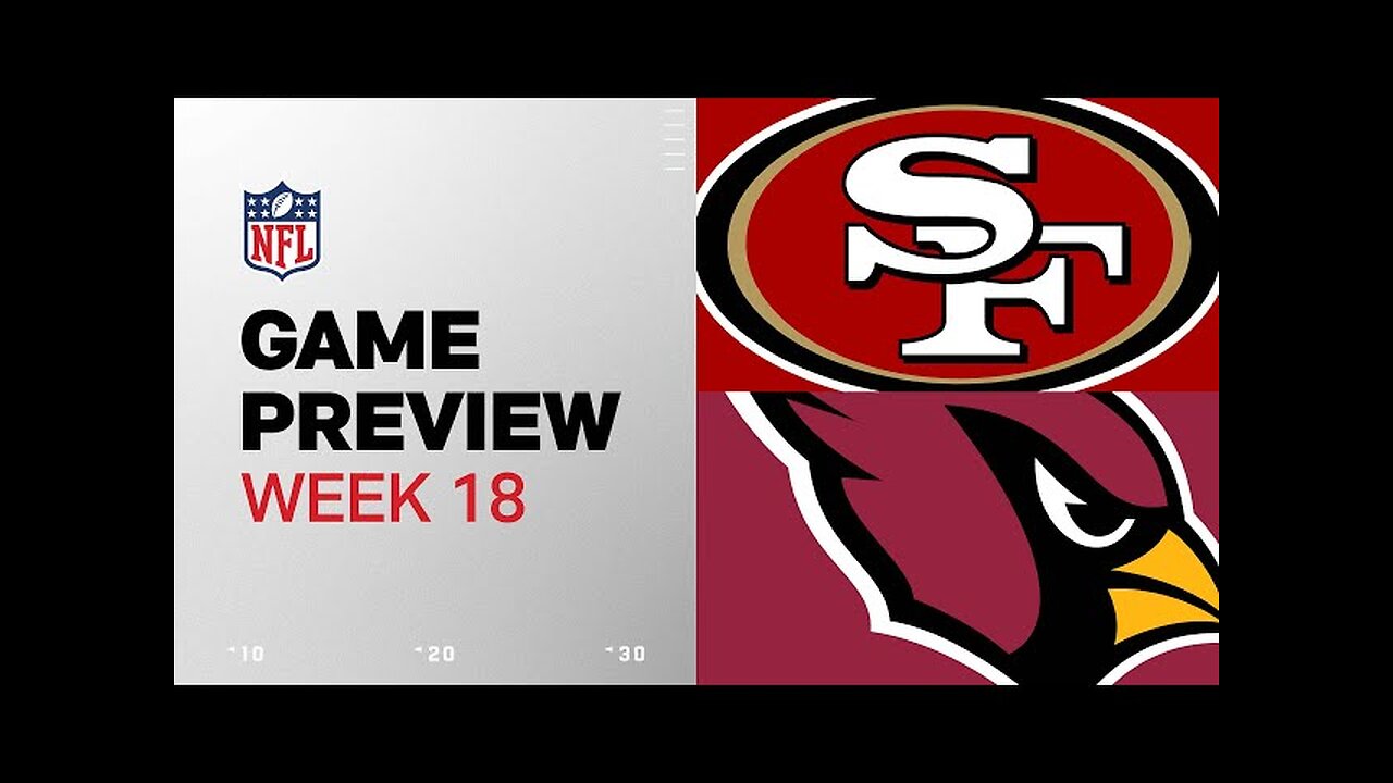 San Francisco 49ers vs. Arizona Cardinals | 2024 Week 18 Game Preview