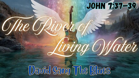 The River of Living Water | John 7:37–39 | Revelation 22:1–2