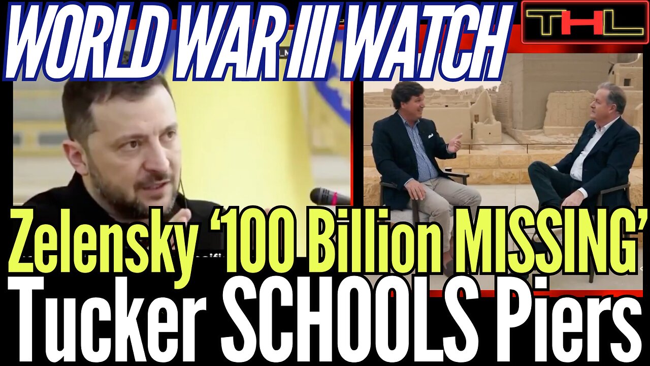 World War III Watch | Zelensky says '100 Billion Missing', Tucker SCHOOLS Piers on US Imperialism