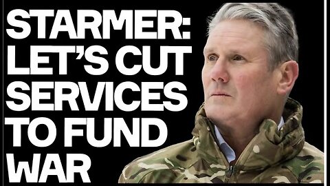 Starmer: Let s CUT SERVICES To Fund WAR