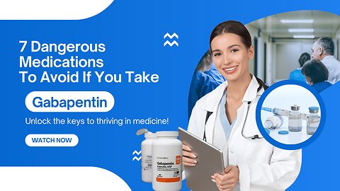 7 Dangerous Medications to Avoid If You Take Gabapentin