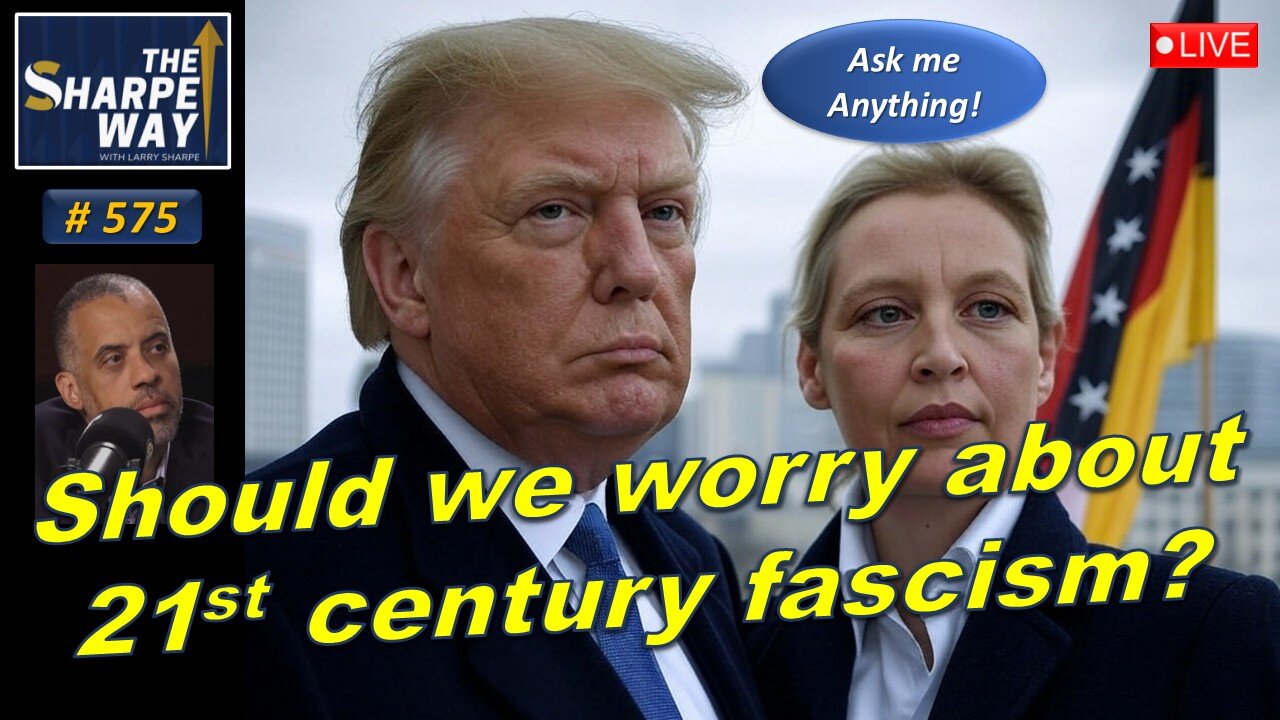 Sharpe Way No. 575! Should we worry about 21st Century fascism? LIVE Ask me Anything!
